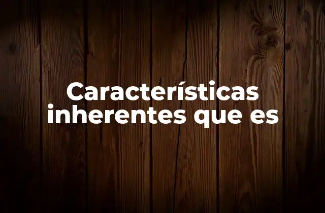 Características Inherentes que es