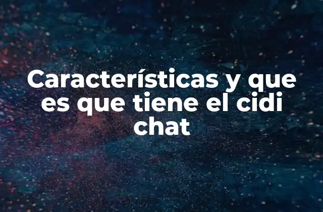 Características y que es que Tiene el Cidi Chat