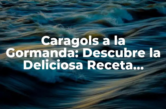 Caragols a la Gormanda: Descubre la Deliciosa Receta Catalana