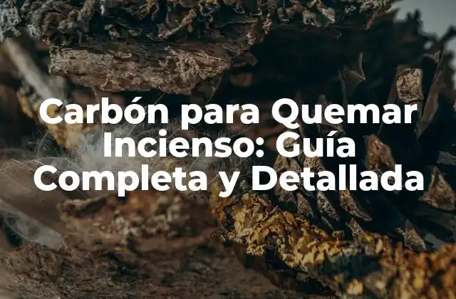 Carbón para Quemar Incienso: Guía Completa y Detallada