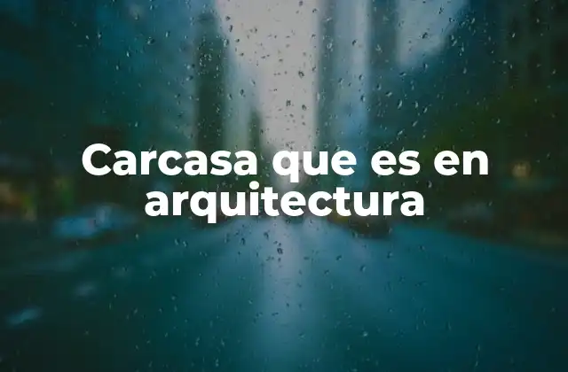 Carcasa que es en Arquitectura