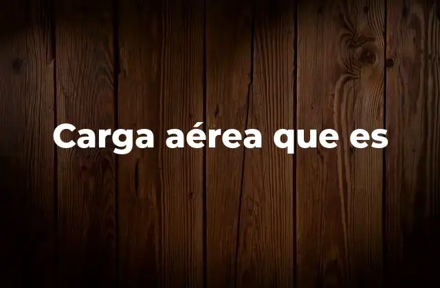Carga Aérea que es