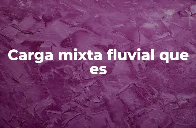Carga Mixta Fluvial que es