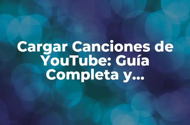 Cargar Canciones de Youtube: Guía Completa y Actualizada 2 ¿Por qué Cargar Canciones de YouTube es Importante?