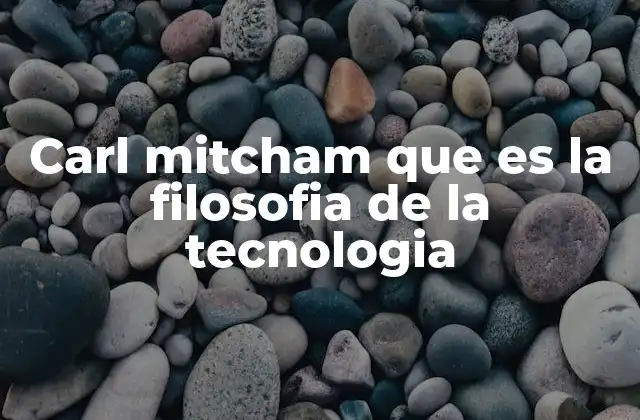 Carl Mitcham que es la Filosofia de la Tecnologia