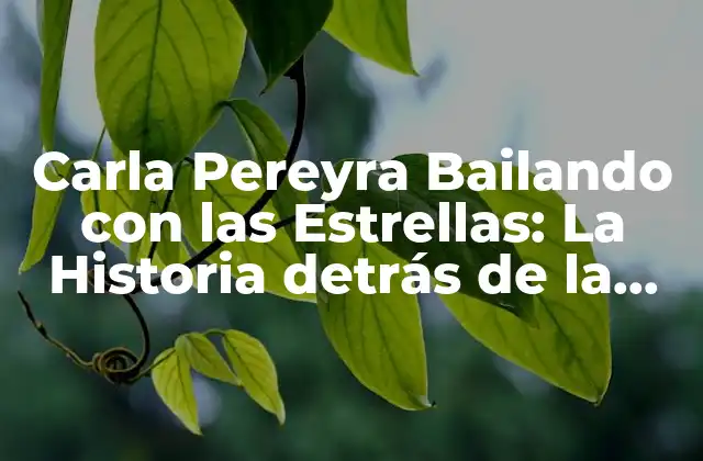 Carla Pereyra Bailando con las Estrellas: la Historia Detrás de la Bailarina