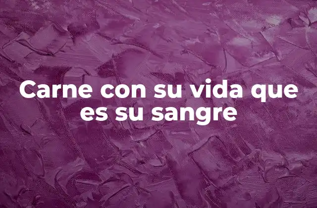 Carne con Su Vida que es Su Sangre