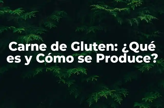 Carne de Gluten: ¿qué es y Cómo Se Produce?