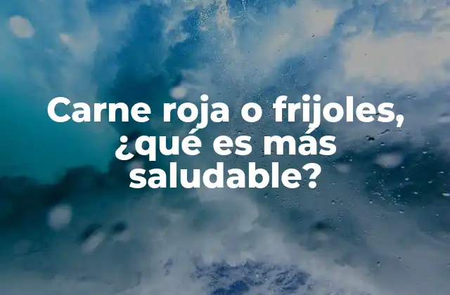 Carne Roja o Frijoles, ¿qué es Más Saludable?