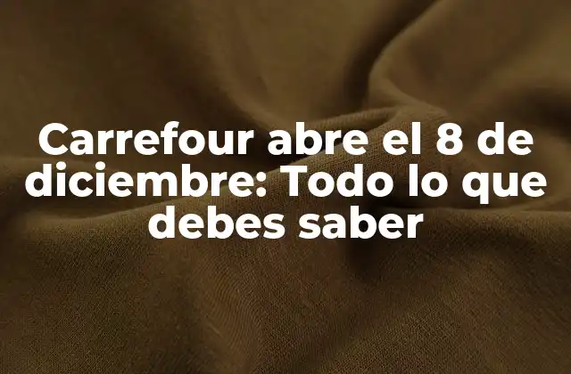 Carrefour Abre el 8 de Diciembre: Todo Lo que Debes Saber