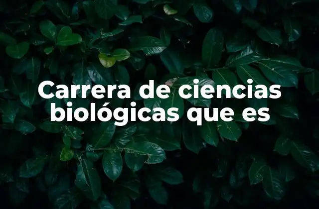 Carrera de Ciencias Biológicas que es