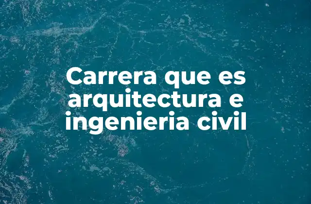 La importancia de la unión entre arquitectura e ingeniería civil en la construcción