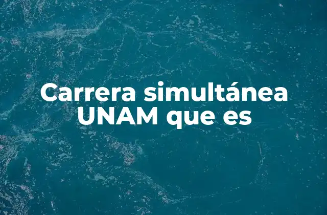 Carrera Simultánea Unam que es