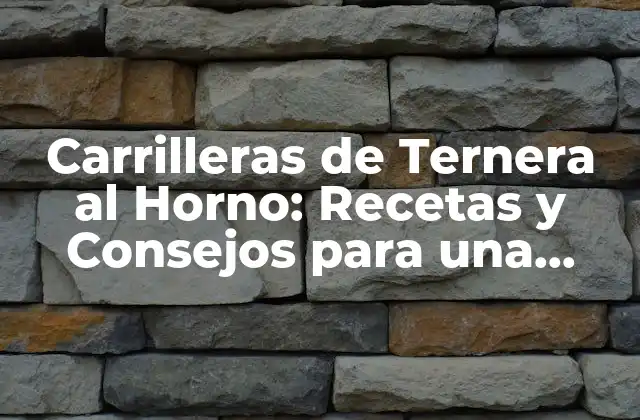 Carrilleras de Ternera Al Horno: Recetas y Consejos para una Delicia