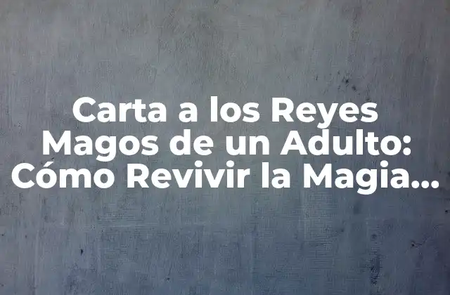 Carta a los Reyes Magos de un Adulto: Cómo Revivir la Magia Navideña