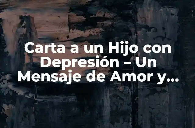 Carta a un Hijo con Depresión – un Mensaje de Amor y Apoyo