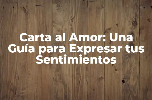 Carta Al Amor: una Guía para Expresar Tus Sentimientos