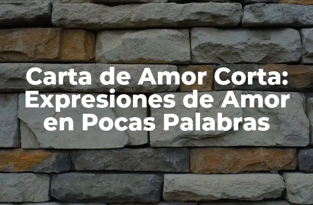 Carta de Amor Corta: Expresiones de Amor en Pocas Palabras