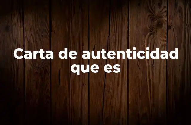 Carta de Autenticidad que es 2 La importancia de la autenticidad en el comercio de objetos valiosos