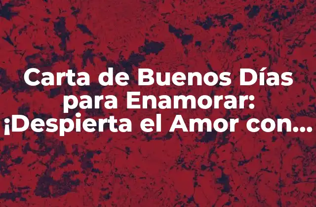 Carta de Buenos Días para Enamorar: ¡despierta el Amor con Palabras!