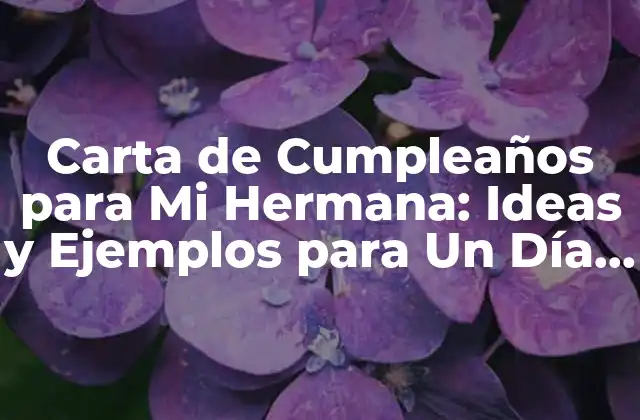 Carta de Cumpleaños para Mi Hermana: Ideas y Ejemplos para un Día Inolvidable