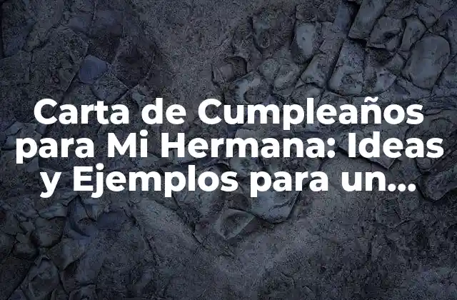 Carta de Cumpleaños para Mi Hermana: Ideas y Ejemplos para un Regalo Único
