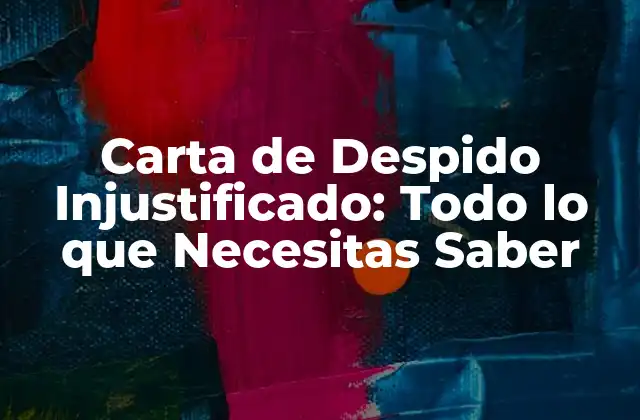 Carta de Despido Injustificado: Todo Lo que Necesitas Saber
