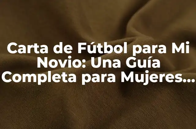 Carta de Fútbol para Mi Novio: una Guía Completa para Mujeres Apasionadas