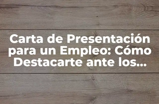Carta de Presentación para un Empleo: Cómo Destacarte ante los Empleadores