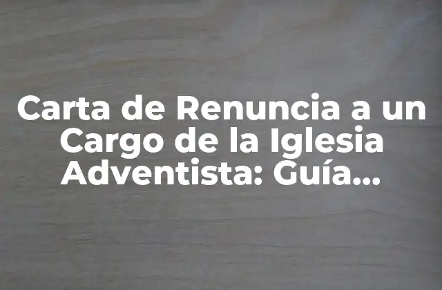 Carta de Renuncia a un Cargo de la Iglesia Adventista: Guía Completa