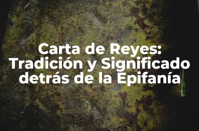 Carta de Reyes: Tradición y Significado Detrás de la Epifanía