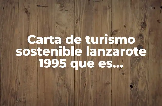Carta de Turismo Sostenible Lanzarote 1995 que es Presentacion