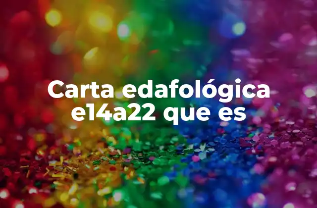 Carta Edafológica E14a22 que es