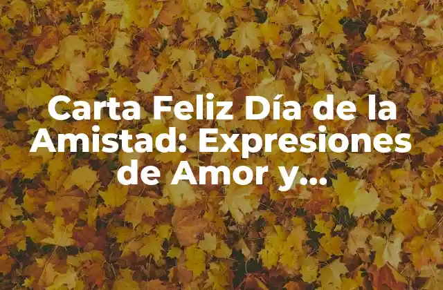 Carta Feliz Día de la Amistad: Expresiones de Amor y Agradecimiento