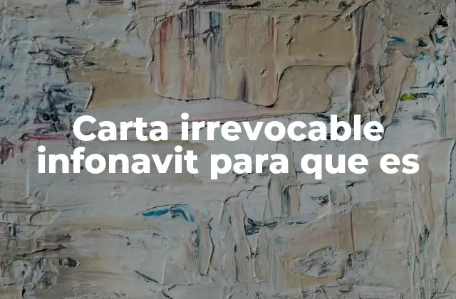 Carta Irrevocable Infonavit para que es