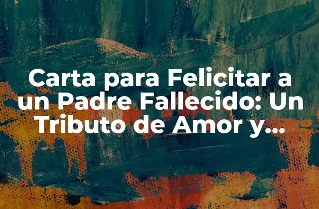Carta para Felicitar a un Padre Fallecido: un Tributo de Amor y Gratitud
