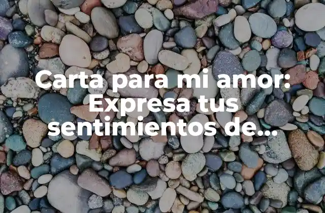Carta para Mi Amor: Expresa Tus Sentimientos de Manera Única y Romántica