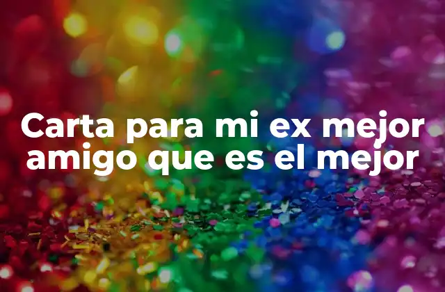 Carta para Mi Ex Mejor Amigo que es el Mejor