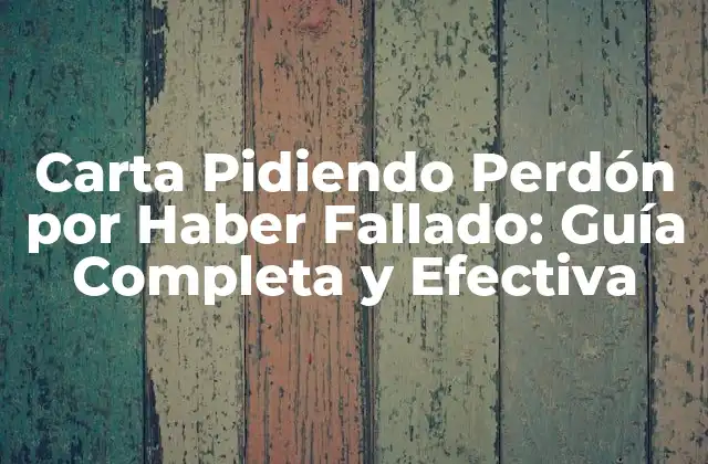 Carta Pidiendo Perdón por Haber Fallado: Guía Completa y Efectiva