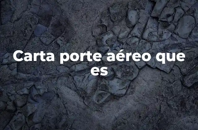 ¿Cómo funciona el proceso de transporte aéreo con la carta porte aéreo?
