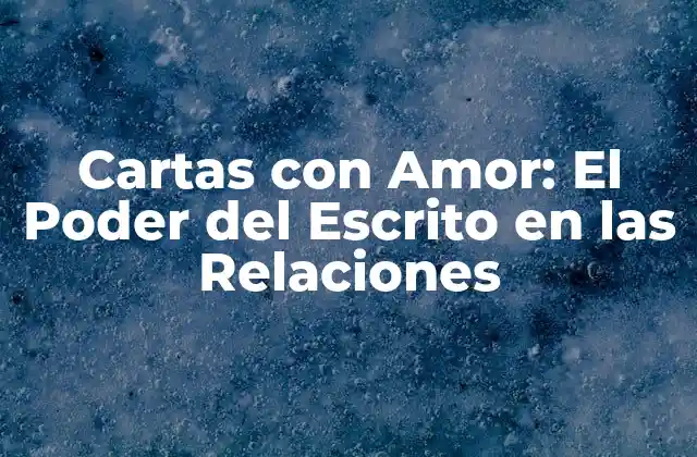 Cartas con Amor: el Poder Del Escrito en las Relaciones