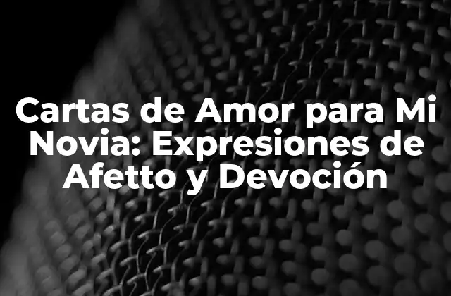 Cartas de Amor para Mi Novia: Expresiones de Afetto y Devoción
