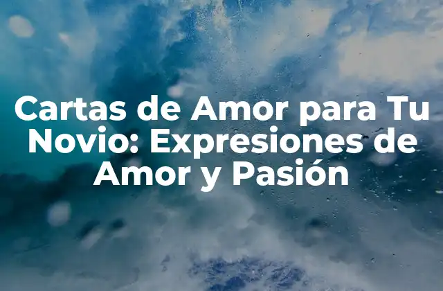 Cartas de Amor para Tu Novio: Expresiones de Amor y Pasión