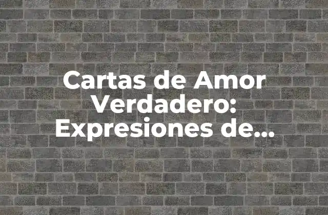 Cartas de Amor Verdadero: Expresiones de Sentimientos Profundos