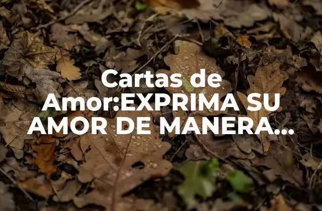 Cartas de Amor:exprima Su Amor de Manera Única y Romántica