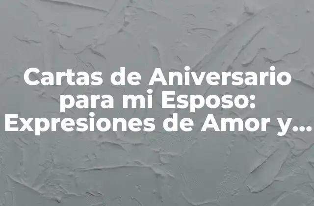 Cartas de Aniversario para Mi Esposo: Expresiones de Amor y Gratitud