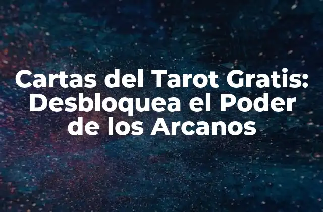 Cartas Del Tarot Gratis: Desbloquea el Poder de los Arcanos
