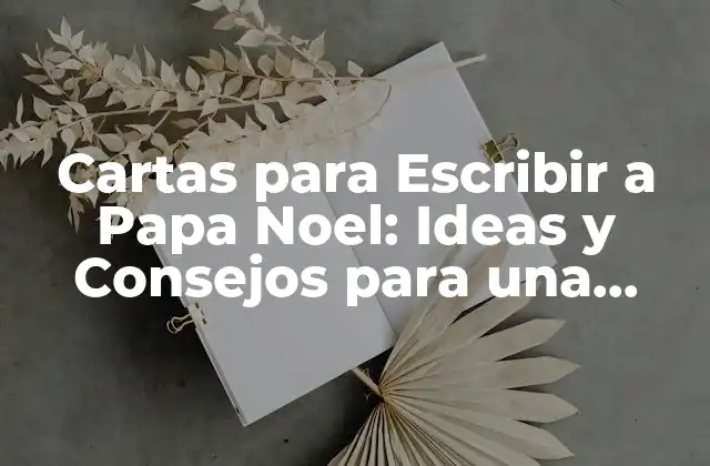 Cartas para Escribir a Papa Noel: Ideas y Consejos para una Navidad Mágica