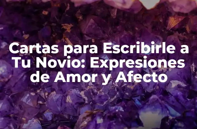 Cartas para Escribirle a Tu Novio: Expresiones de Amor y Afecto