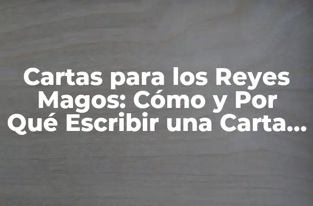 Cartas para los Reyes Magos: Cómo y por Qué Escribir una Carta a los Reyes Magos